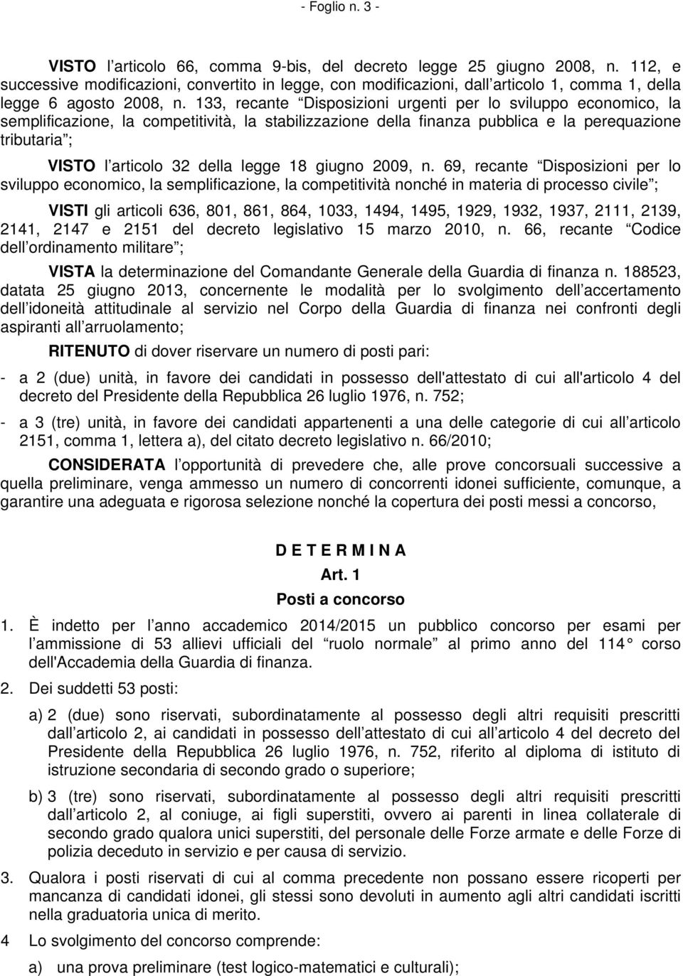 133, recante Disposizioni urgenti per lo sviluppo economico, la semplificazione, la competitività, la stabilizzazione della finanza pubblica e la perequazione tributaria ; VISTO l articolo 32 della