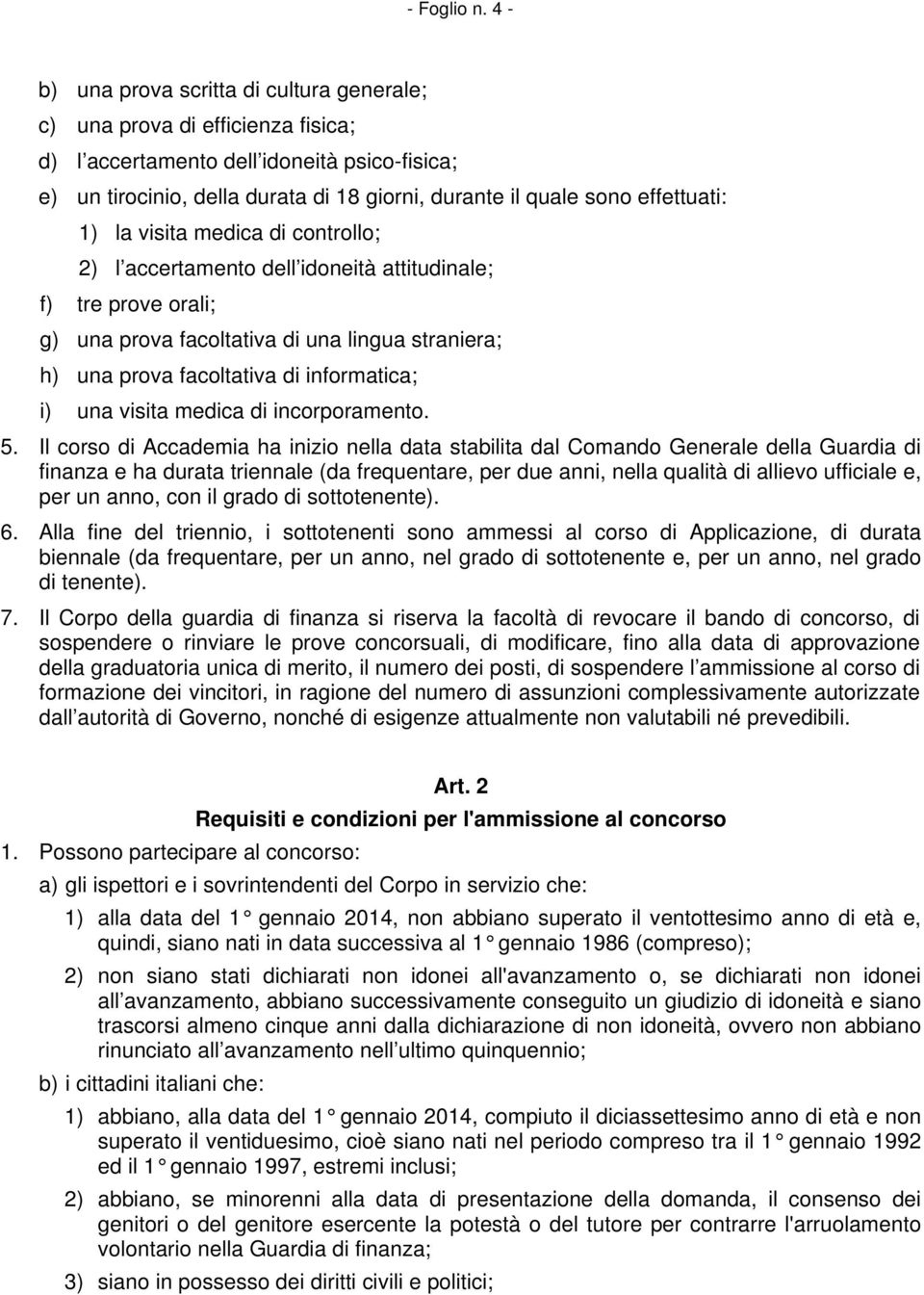 effettuati: 1) la visita medica di controllo; 2) l accertamento dell idoneità attitudinale; f) tre prove orali; g) una prova facoltativa di una lingua straniera; h) una prova facoltativa di