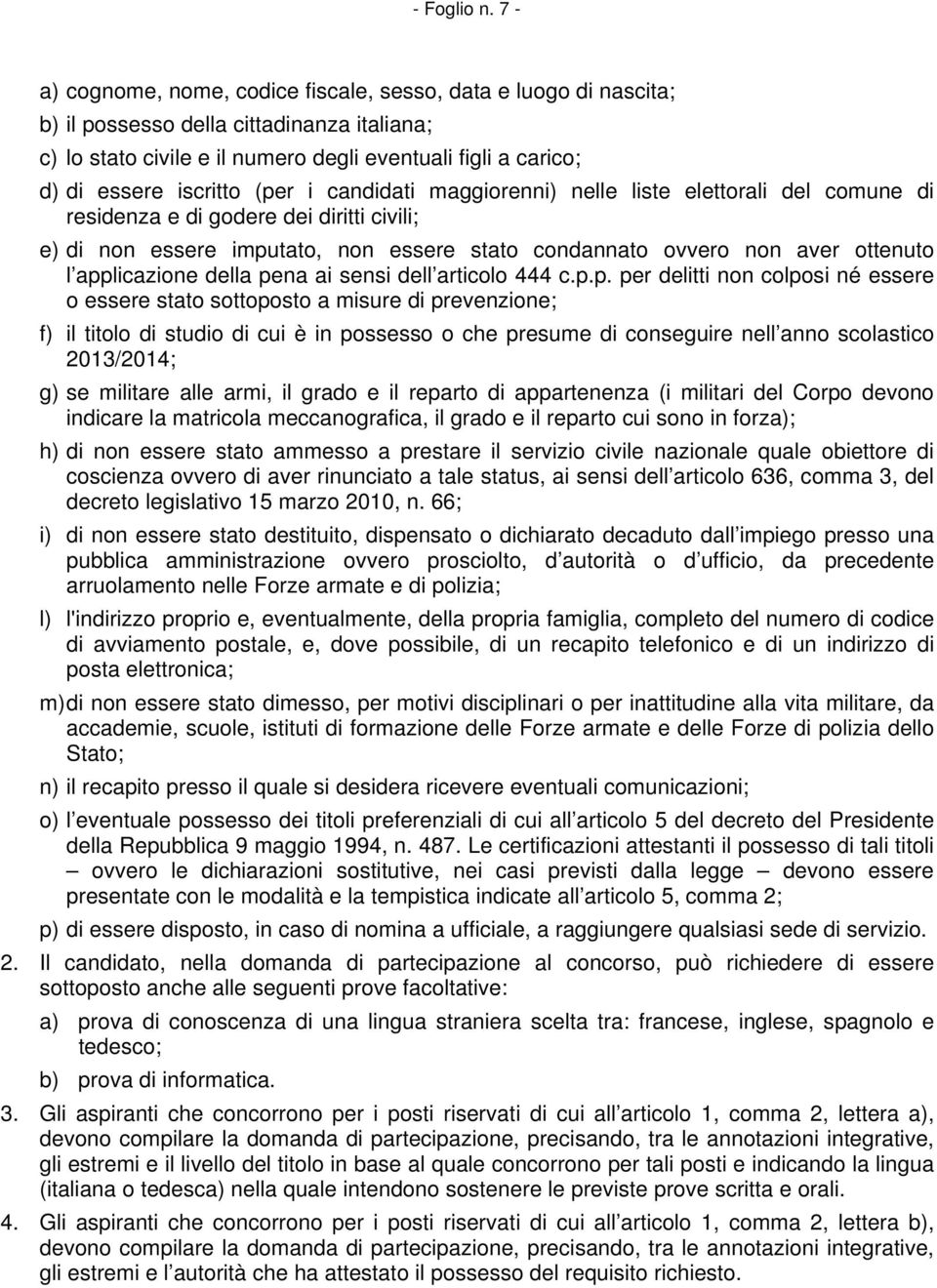 (per i candidati maggiorenni) nelle liste elettorali del comune di residenza e di godere dei diritti civili; e) di non essere imputato, non essere stato condannato ovvero non aver ottenuto l