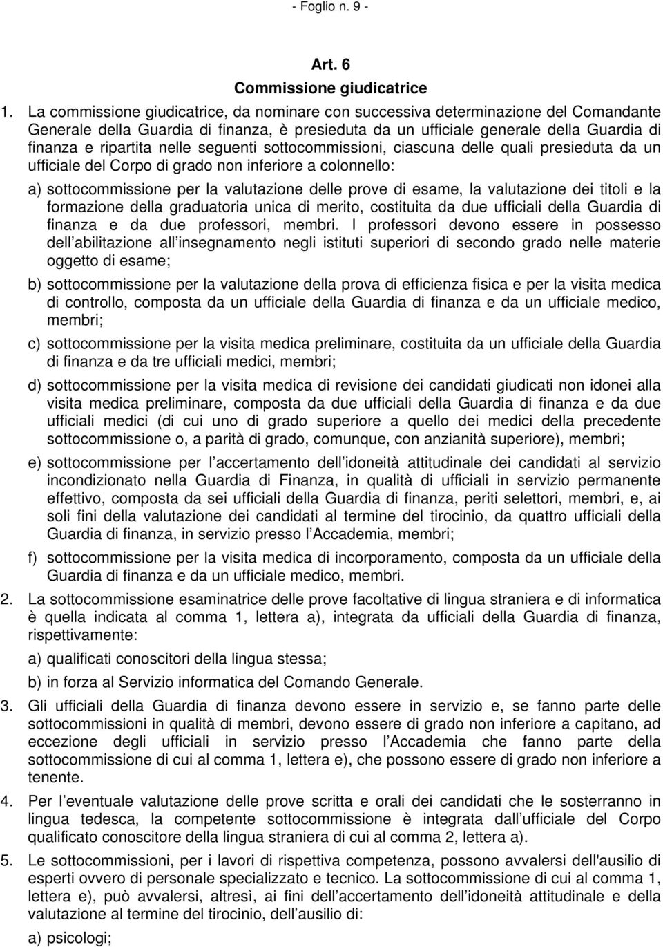 nelle seguenti sottocommissioni, ciascuna delle quali presieduta da un ufficiale del Corpo di grado non inferiore a colonnello: a) sottocommissione per la valutazione delle prove di esame, la