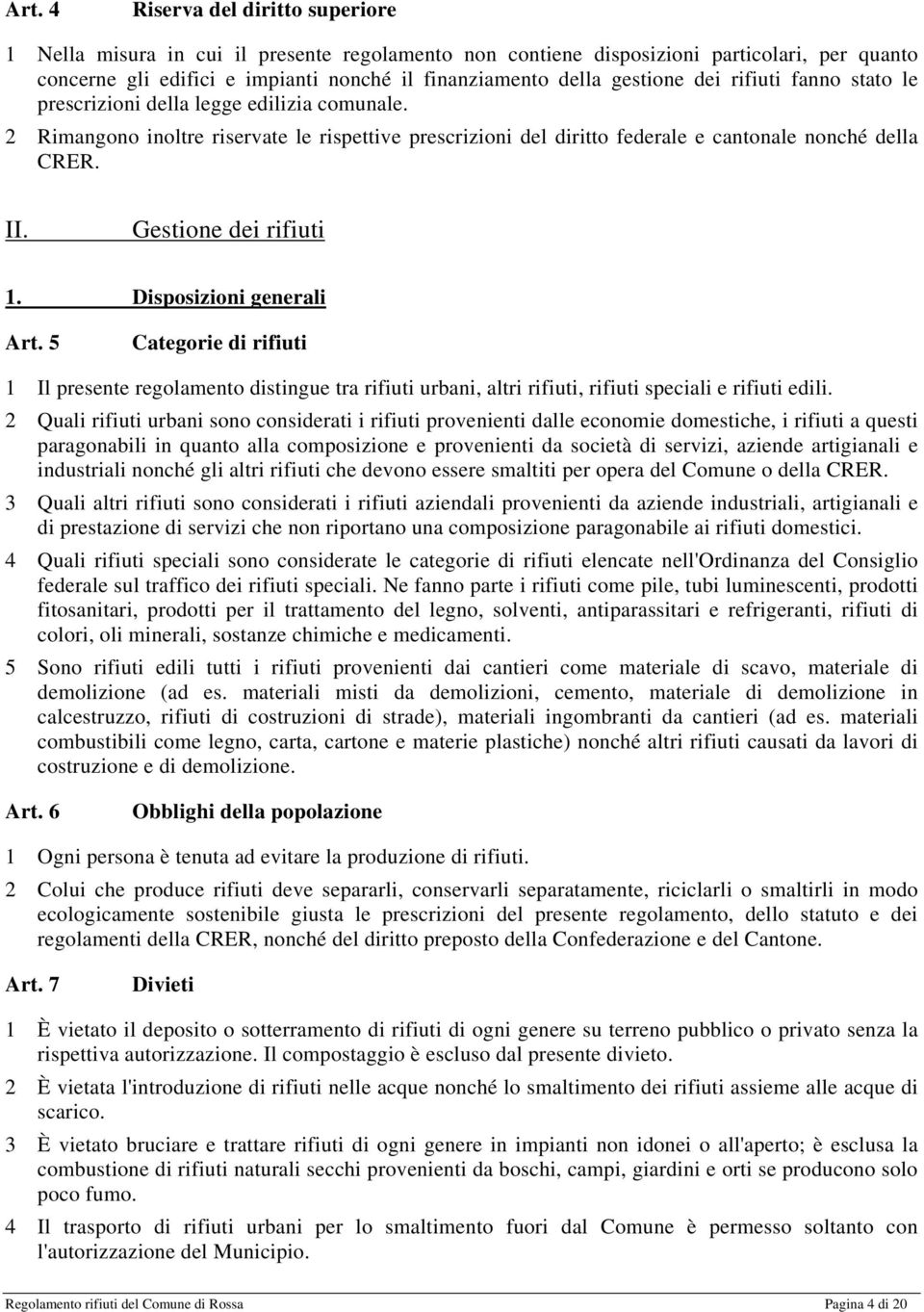 Gestione dei rifiuti 1. Disposizioni generali Art. 5 Categorie di rifiuti 1 Il presente regolamento distingue tra rifiuti urbani, altri rifiuti, rifiuti speciali e rifiuti edili.