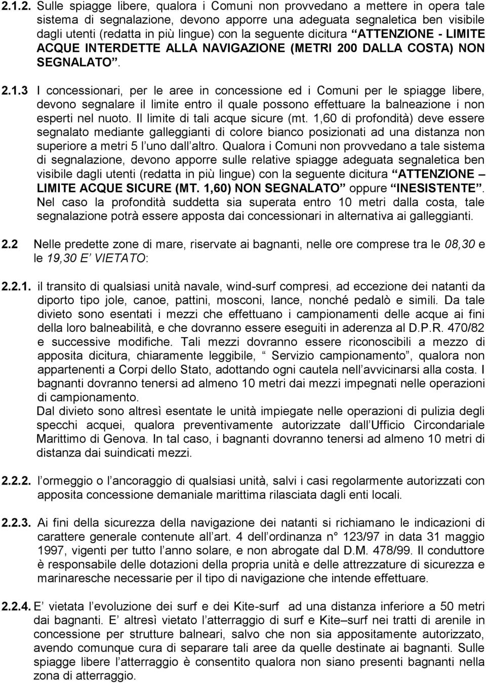 3 I concessionari, per le aree in concessione ed i Comuni per le spiagge libere, devono segnalare il limite entro il quale possono effettuare la balneazione i non esperti nel nuoto.