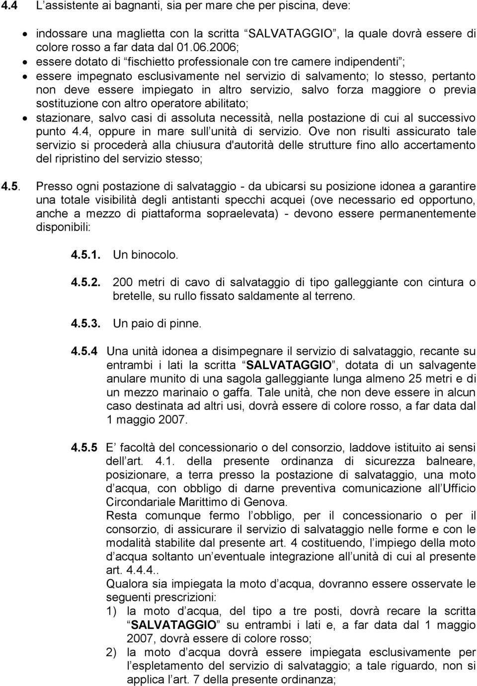 servizio, salvo forza maggiore o previa sostituzione con altro operatore abilitato; stazionare, salvo casi di assoluta necessità, nella postazione di cui al successivo punto 4.