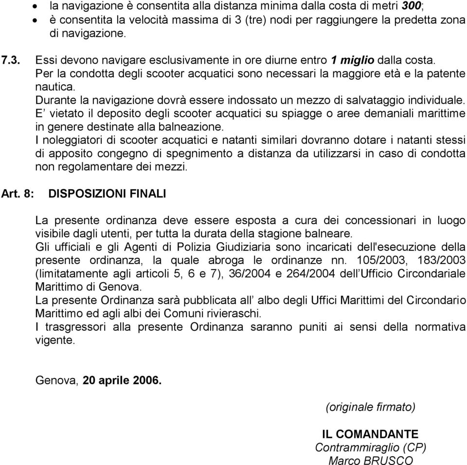 E vietato il deposito degli scooter acquatici su spiagge o aree demaniali marittime in genere destinate alla balneazione.