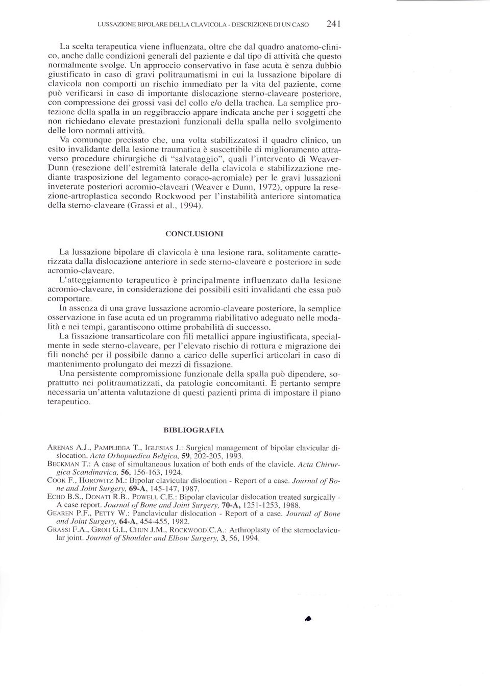 Un pproccio conservtivo in fse cut è senz dubbio giustificto in cso di grvi politrumtismi in cui l lusszione bipolre di clvicol non comporti un rischio immedito per l vit del pziente, come può