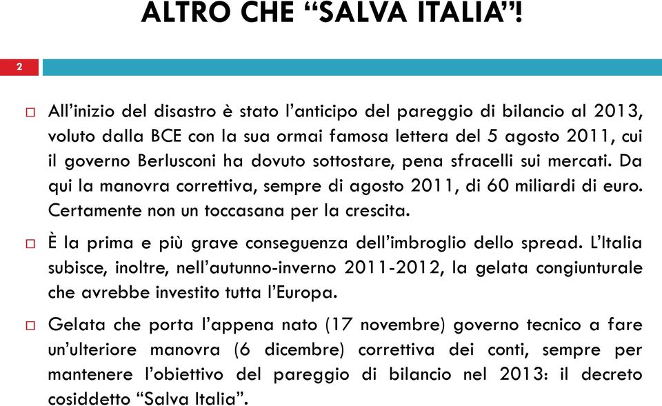 È la prima e più grave conseguenza dell imbroglio dello spread. L Italia subisce, inoltre, nell autunno-inverno 2011-2012, la gelata congiunturale che avrebbe investito tutta l Europa.