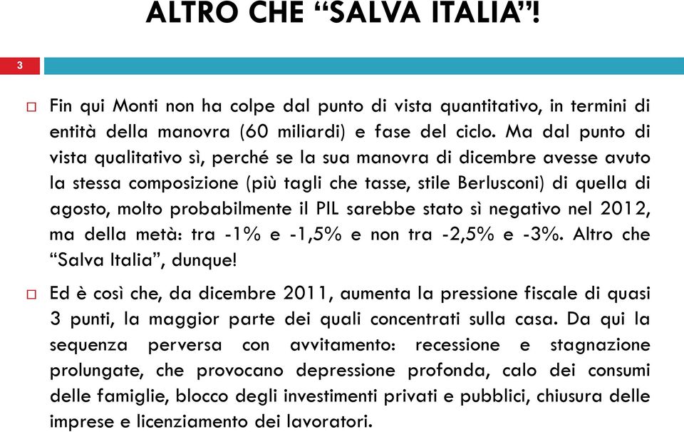 sarebbe stato sì negativo nel 2012, ma della metà: tra -1% e -1,5% e non tra -2,5% e -3%. Altro che Salva Italia, dunque!