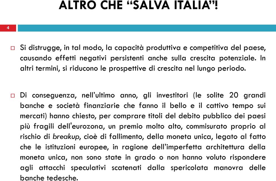 Di conseguenza, nell ultimo anno, gli investitori (le solite 20 grandi banche e società finanziarie che fanno il bello e il cattivo tempo sui mercati) hanno chiesto, per comprare titoli del debito