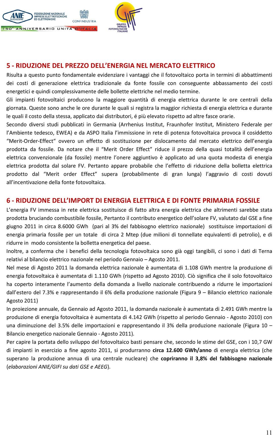 Gli impianti fotovoltaici producono la maggiore quantità di energia elettrica durante le ore centrali della giornata.