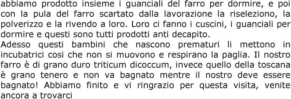 Adesso questi bambini che nascono prematuri li mettono in incubatrici cosi che non si muovono e respirano la paglia.