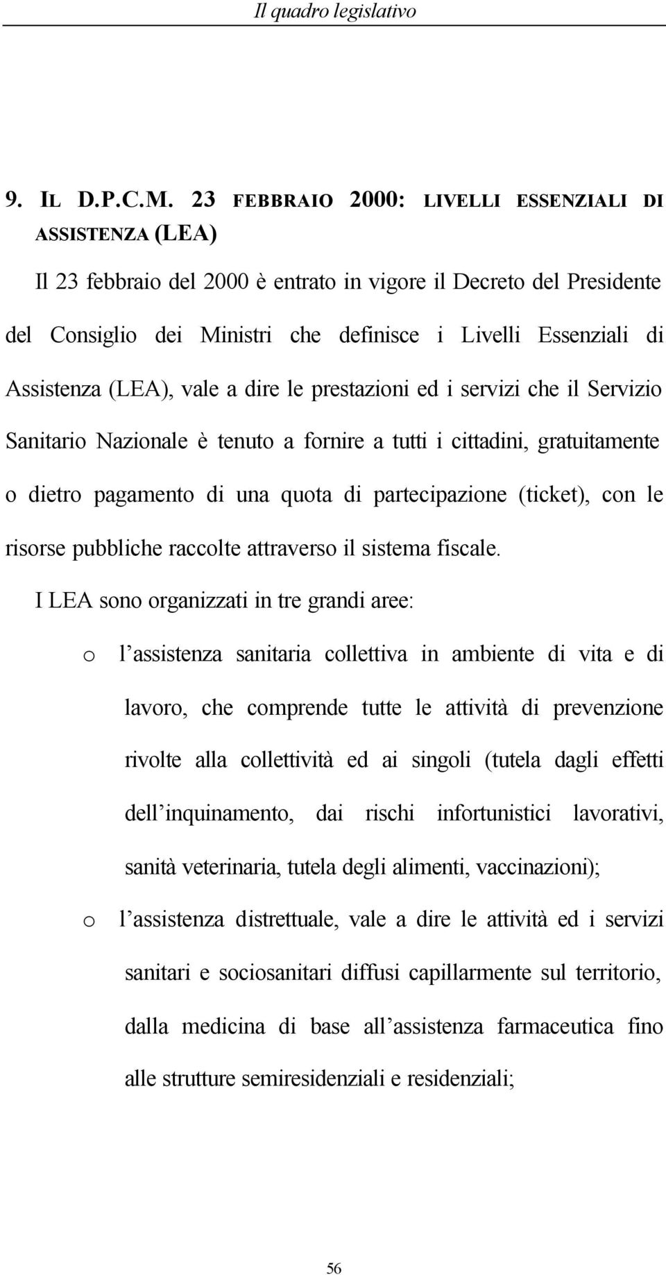 Assistenza (LEA), vale a dire le prestazioni ed i servizi che il Servizio Sanitario Nazionale è tenuto a fornire a tutti i cittadini, gratuitamente o dietro pagamento di una quota di partecipazione