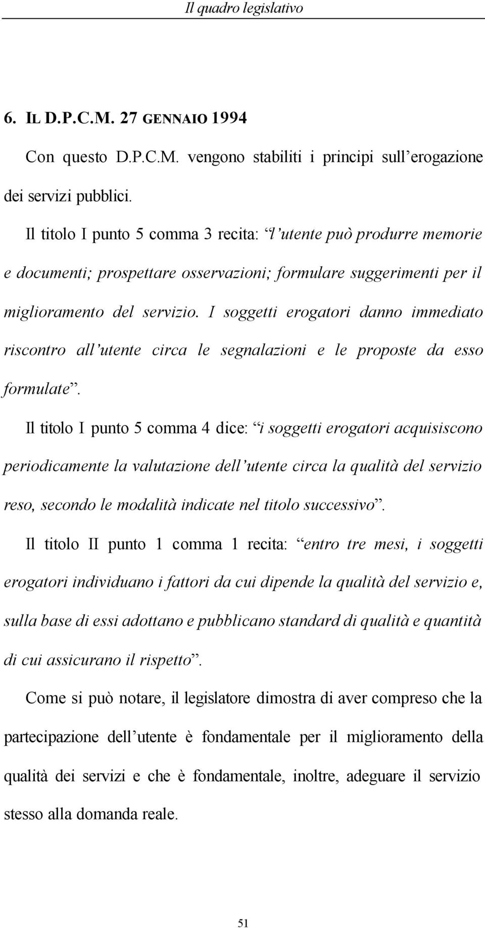 I soggetti erogatori danno immediato riscontro all utente circa le segnalazioni e le proposte da esso formulate.