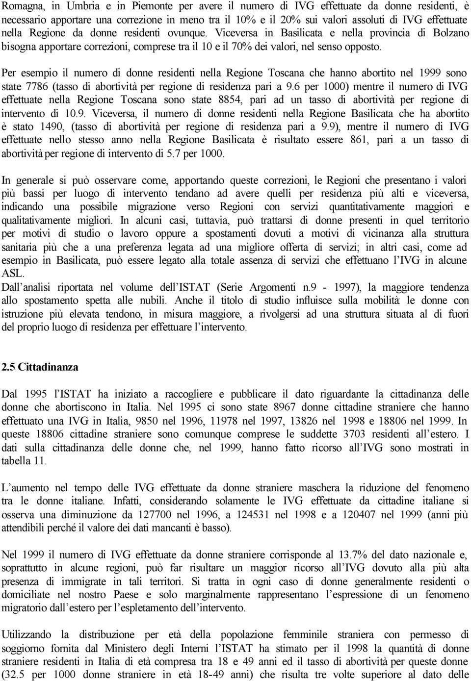 Per esempio il numero di donne residenti nella Regione Toscana che hanno abortito nel 1999 sono state 7786 (tasso di abortività per regione di residenza pari a 9.