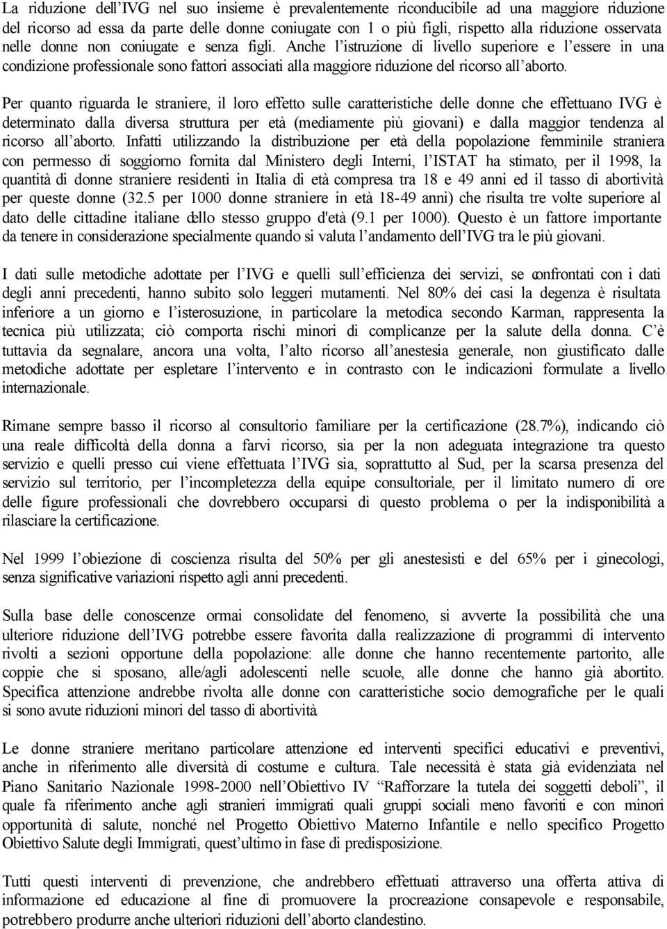 Per quanto riguarda le straniere, il loro effetto sulle caratteristiche delle donne che effettuano IVG è determinato dalla diversa struttura per età (mediamente più giovani) e dalla maggior tendenza