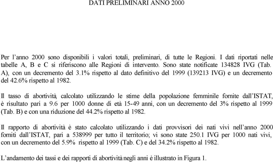 Il tasso di abortività, calcolato utilizzando le stime della popolazione femminile fornite dall ISTAT, è risultato pari a 9.