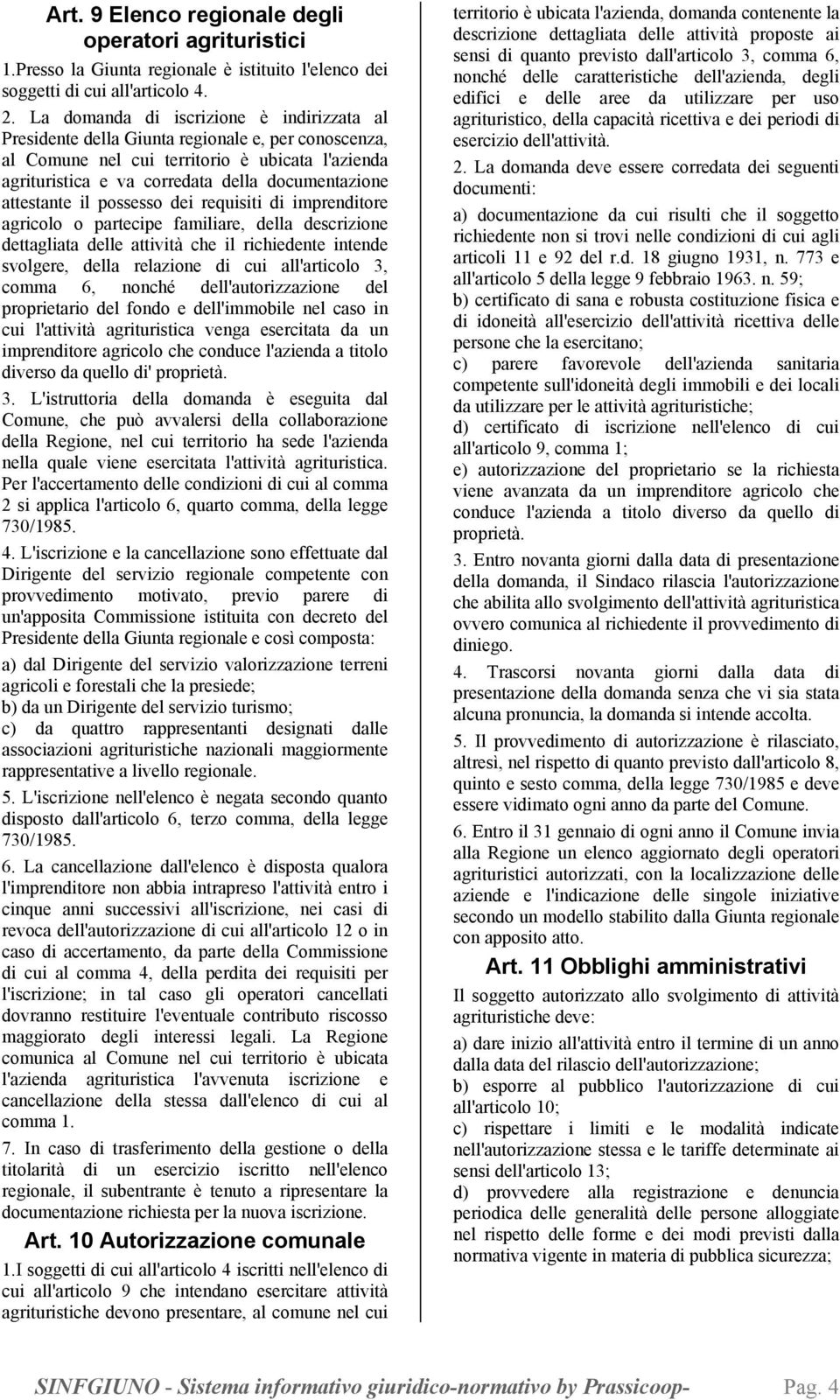 attestante il possesso dei requisiti di imprenditore agricolo o partecipe familiare, della descrizione dettagliata delle attività che il richiedente intende svolgere, della relazione di cui