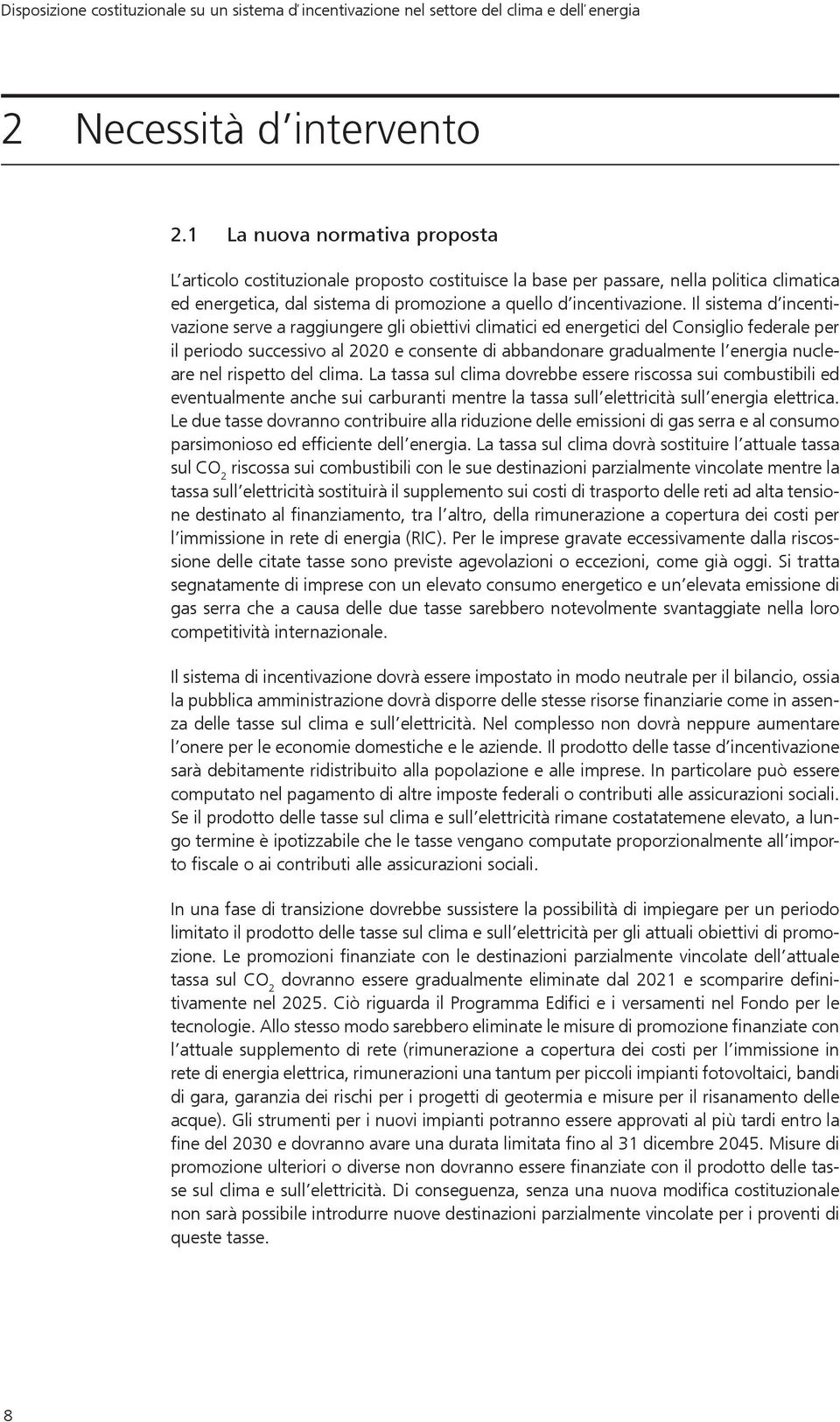 Il sistema d incentivazione serve a raggiungere gli obiettivi climatici ed energetici del Consiglio federale per il periodo successivo al 2020 e consente di abbandonare gradualmente l energia