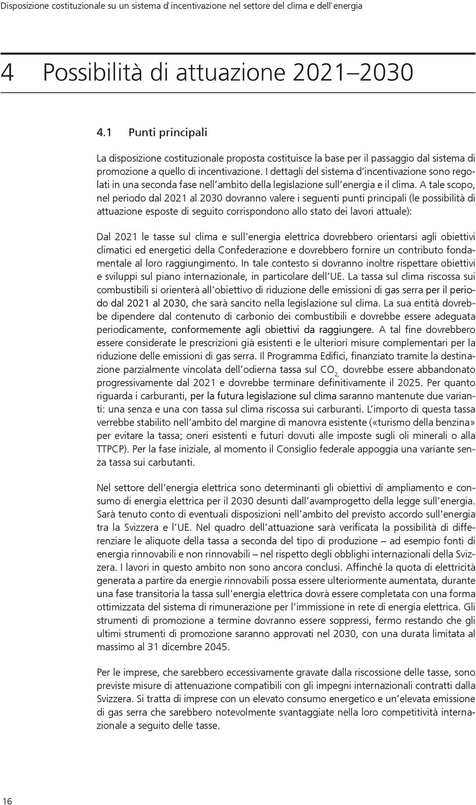 A tale scopo, nel periodo dal 2021 al 2030 dovranno valere i seguenti punti principali (le possibilità di attuazione esposte di seguito corrispondono allo stato dei lavori attuale): Dal 2021 le tasse