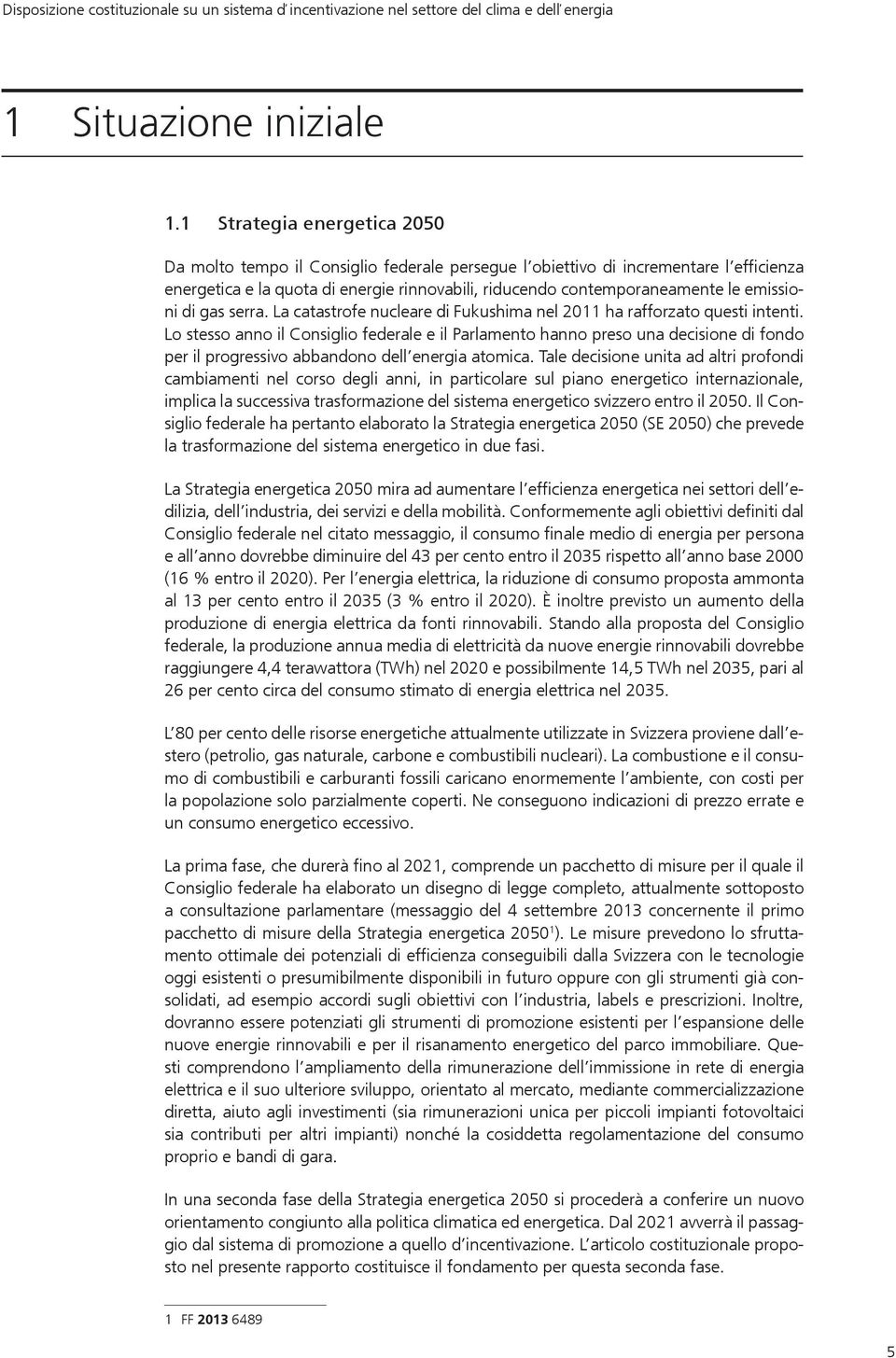 emissioni di gas serra. La catastrofe nucleare di Fukushima nel 2011 ha rafforzato questi intenti.