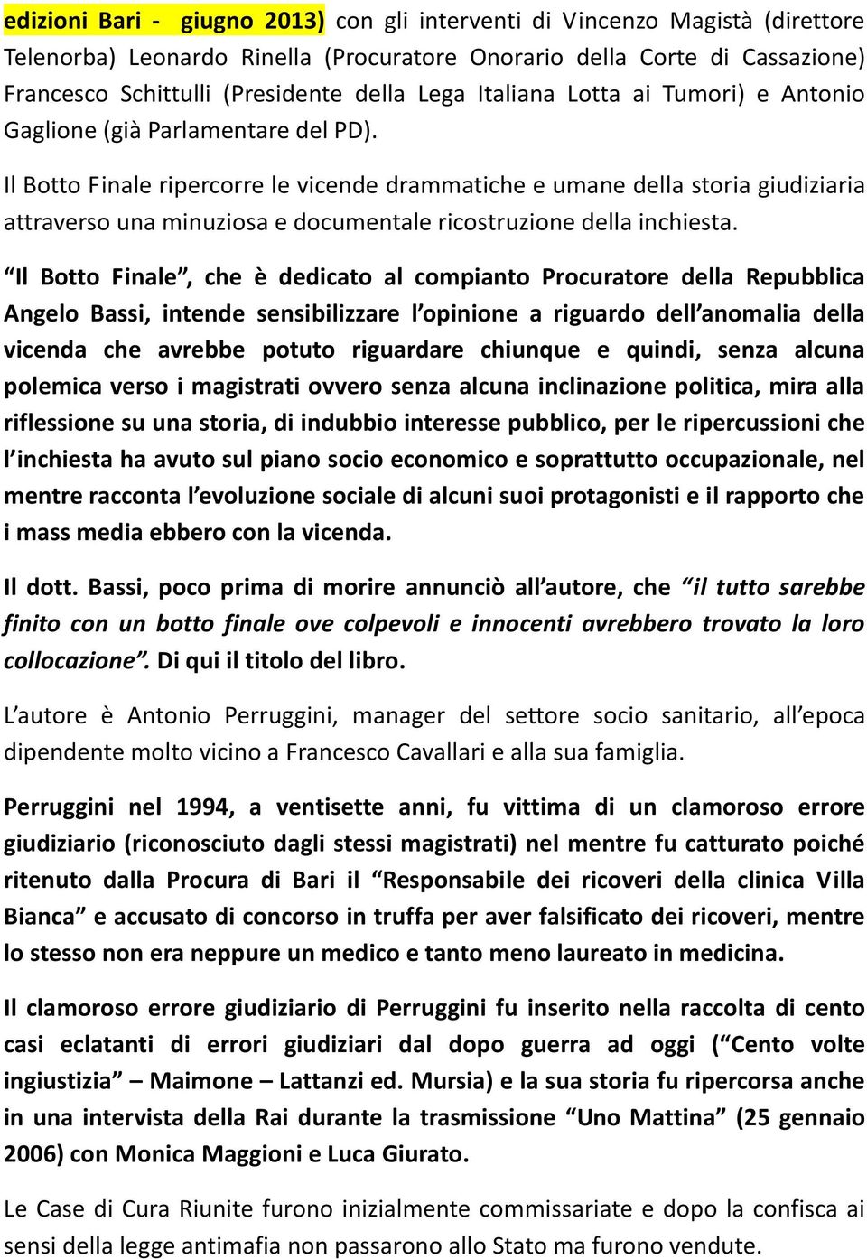 Il Botto Finale ripercorre le vicende drammatiche e umane della storia giudiziaria attraverso una minuziosa e documentale ricostruzione della inchiesta.