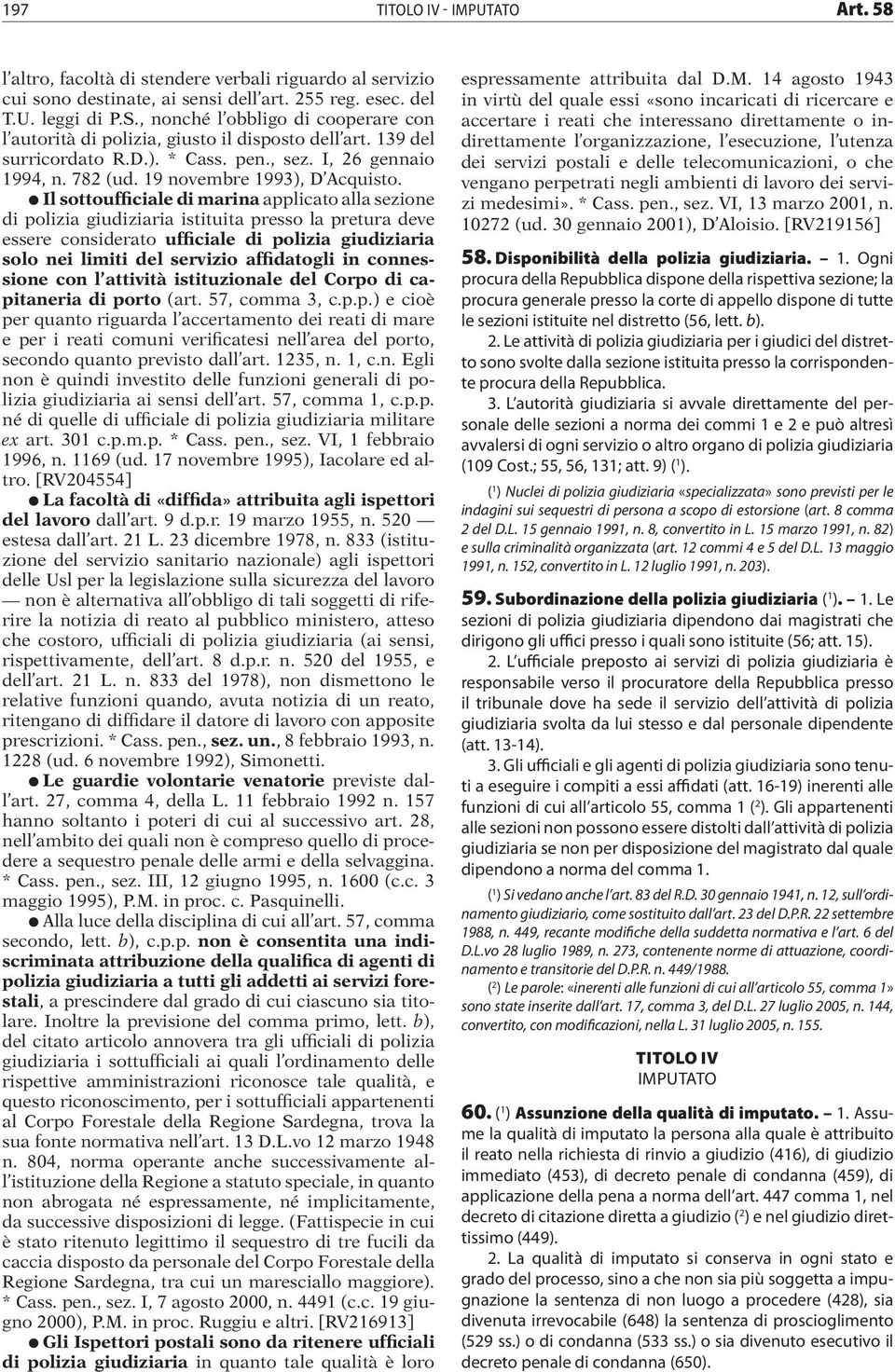 l Il sottoufficiale di marina applicato alla sezione di polizia giudiziaria istituita presso la pretura deve essere considerato ufficiale di polizia giudiziaria solo nei limiti del servizio