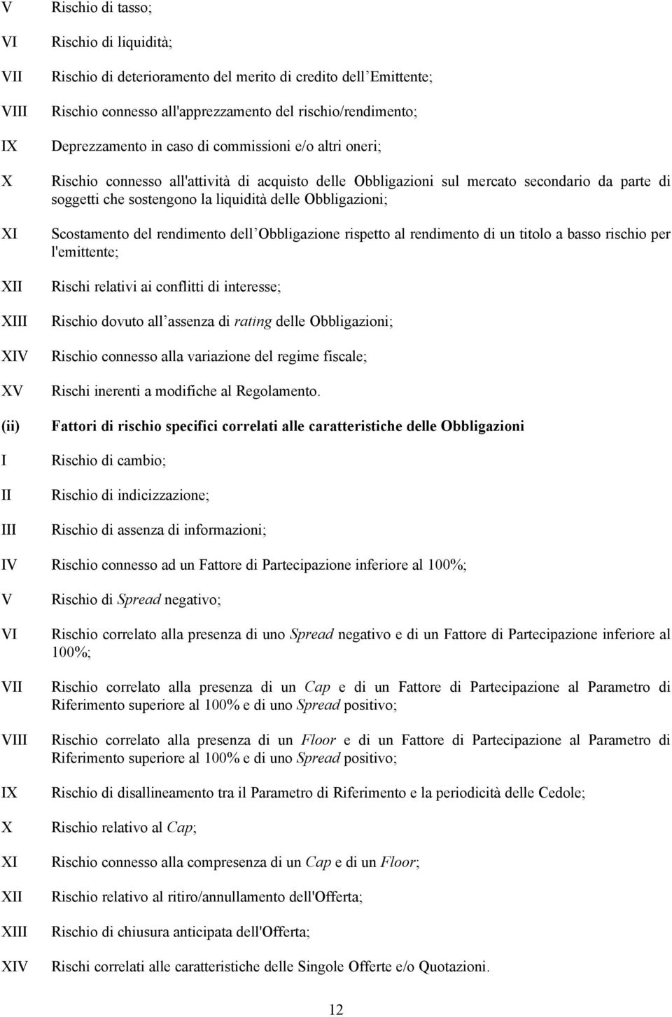 liquidità delle Obbligazioni; Scostamento del rendimento dell Obbligazione rispetto al rendimento di un titolo a basso rischio per l'emittente; Rischi relativi ai conflitti di interesse; Rischio