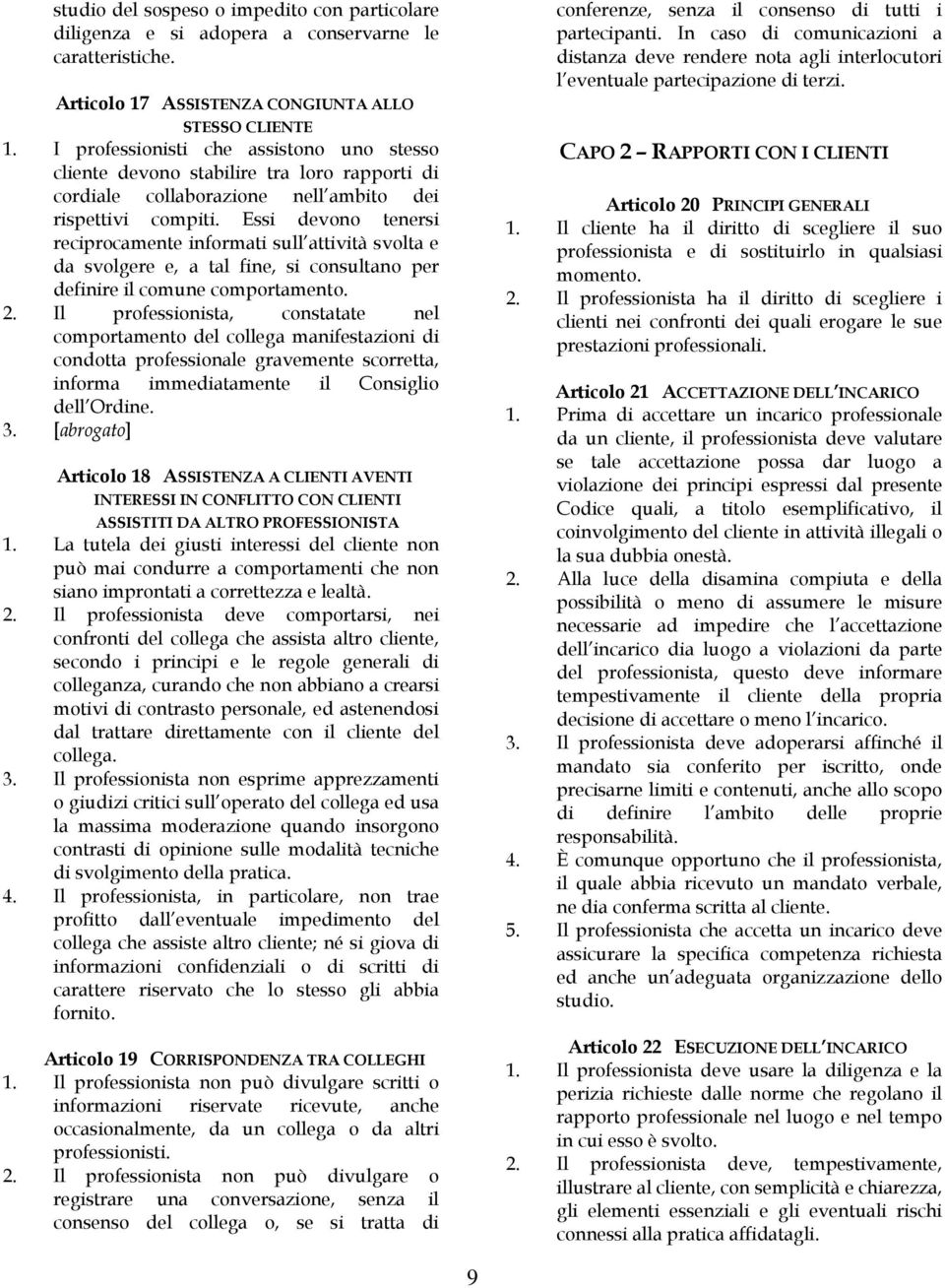 Essi devono tenersi reciprocamente informati sull attività svolta e da svolgere e, a tal fine, si consultano per definire il comune comportamento. 2.