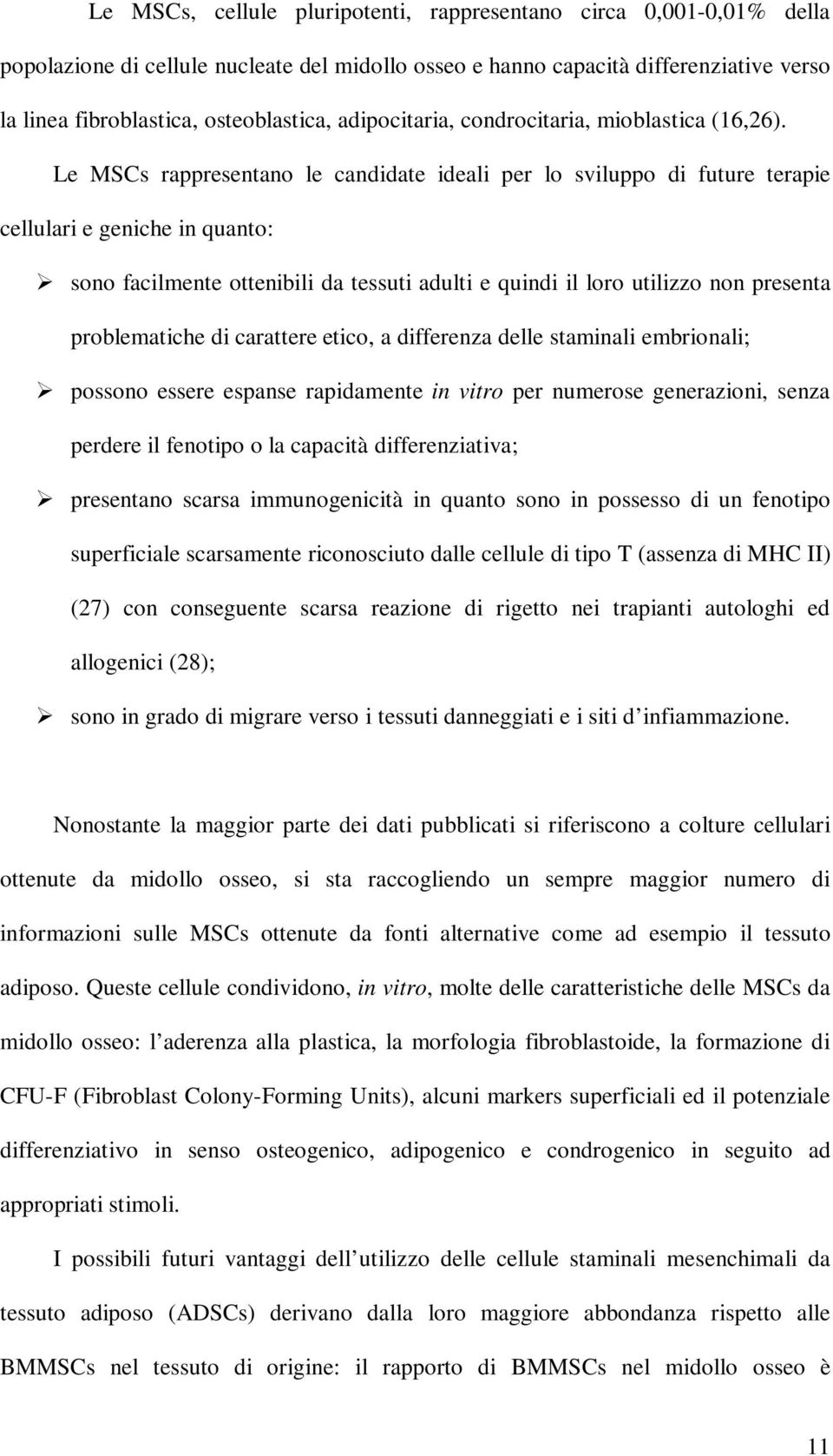 Le MSCs rappresentano le candidate ideali per lo sviluppo di future terapie cellulari e geniche in quanto: sono facilmente ottenibili da tessuti adulti e quindi il loro utilizzo non presenta