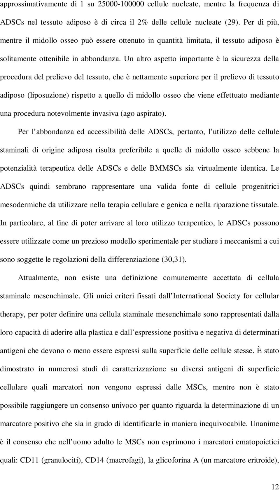 Un altro aspetto importante è la sicurezza della procedura del prelievo del tessuto, che è nettamente superiore per il prelievo di tessuto adiposo (liposuzione) rispetto a quello di midollo osseo che