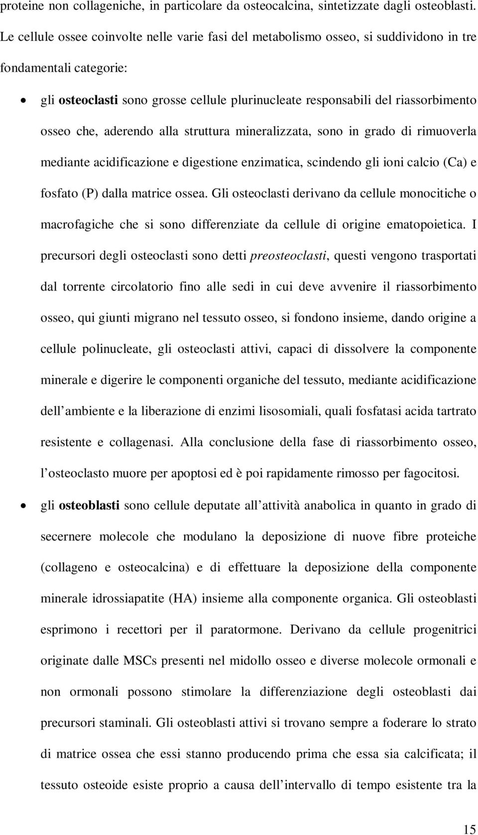 osseo che, aderendo alla struttura mineralizzata, sono in grado di rimuoverla mediante acidificazione e digestione enzimatica, scindendo gli ioni calcio (Ca) e fosfato (P) dalla matrice ossea.