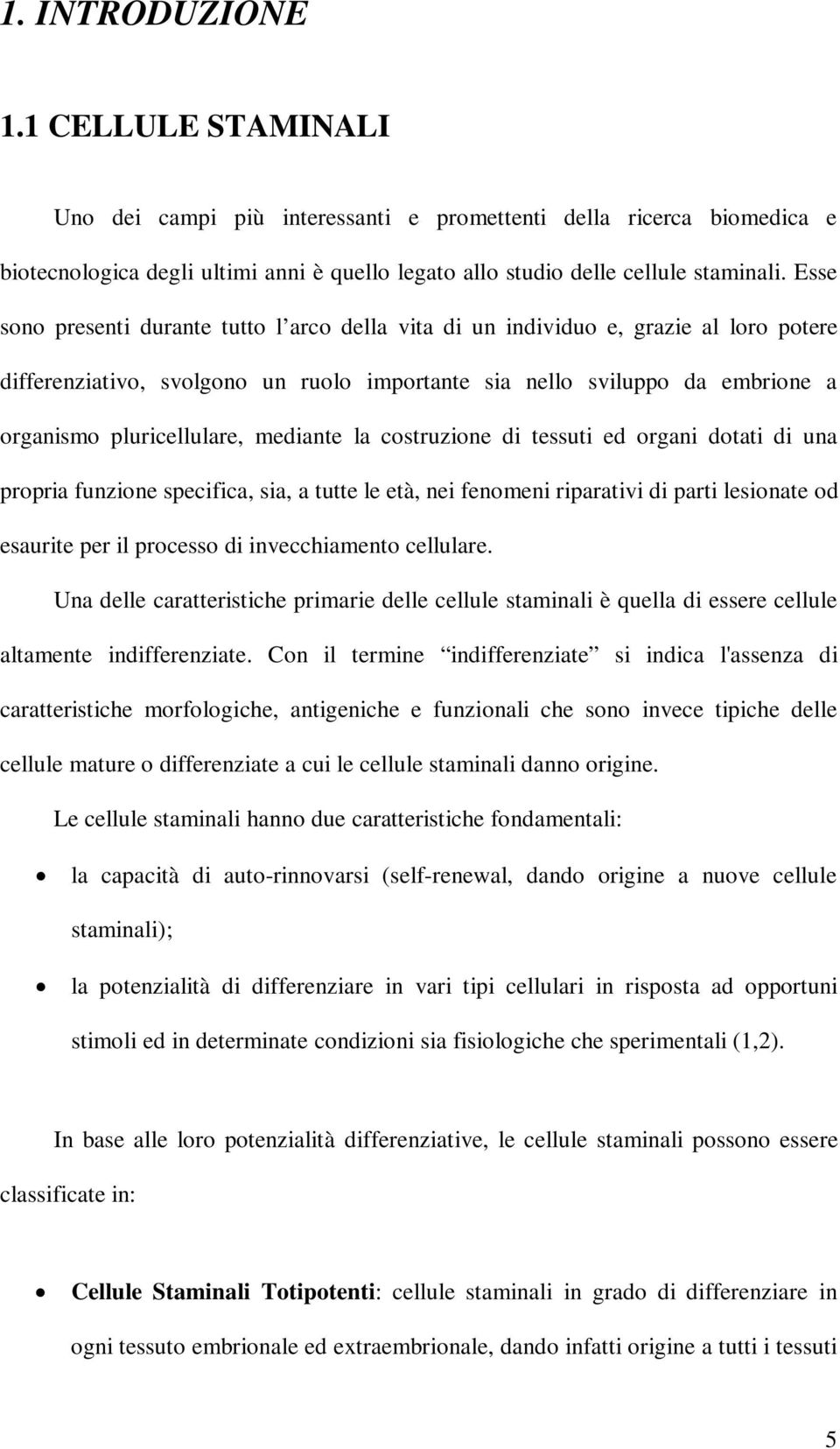 mediante la costruzione di tessuti ed organi dotati di una propria funzione specifica, sia, a tutte le età, nei fenomeni riparativi di parti lesionate od esaurite per il processo di invecchiamento