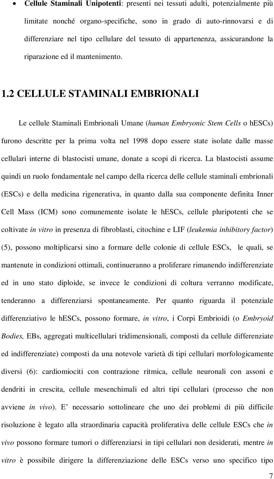 2 CELLULE STAMINALI EMBRIONALI Le cellule Staminali Embrionali Umane (human Embryonic Stem Cells o hescs) furono descritte per la prima volta nel 1998 dopo essere state isolate dalle masse cellulari