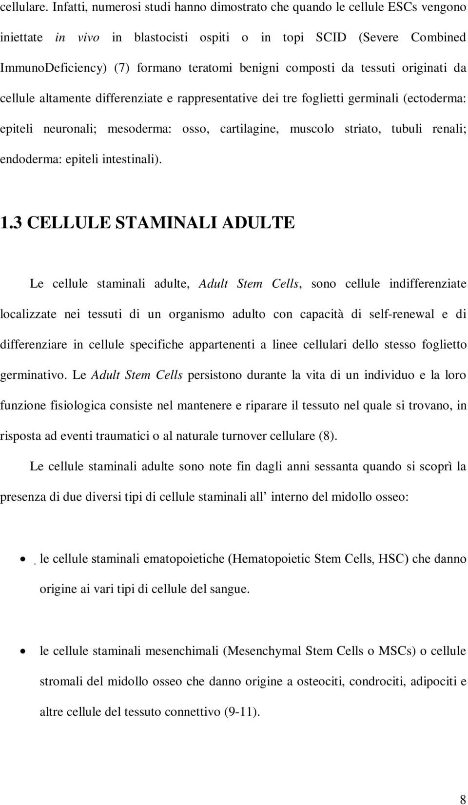 composti da tessuti originati da cellule altamente differenziate e rappresentative dei tre foglietti germinali (ectoderma: epiteli neuronali; mesoderma: osso, cartilagine, muscolo striato, tubuli