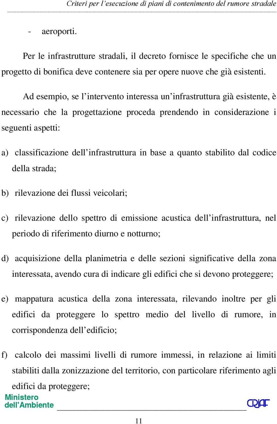 in base a quanto stabilito dal codice della strada; b) rilevazione dei flussi veicolari; c) rilevazione dello spettro di emissione acustica dell infrastruttura, nel periodo di riferimento diurno e