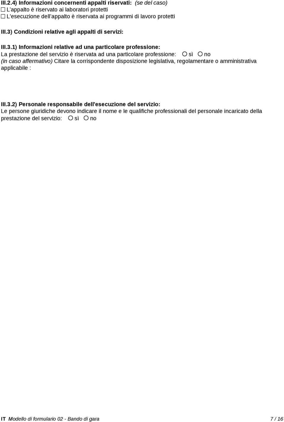 no (in caso affermativo) Citare la corrispondente disposizione legislativa, regolamentare o amministrativa applicabile : III.3.