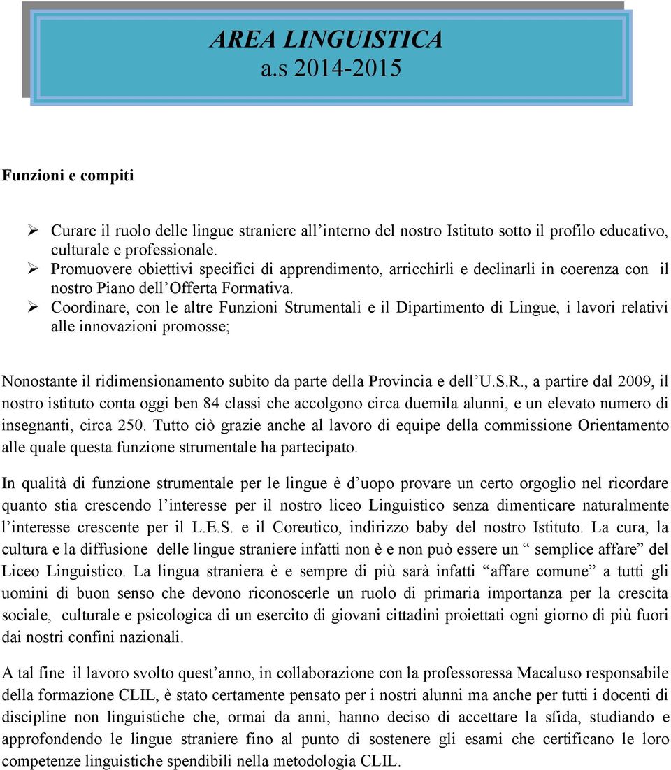 Coordinare, con le altre Funzioni Strumentali e il Dipartimento di Lingue, i lavori relativi alle innovazioni promosse; Nonostante il ridimensionamento subito da parte della Provincia e dell U.S.R.