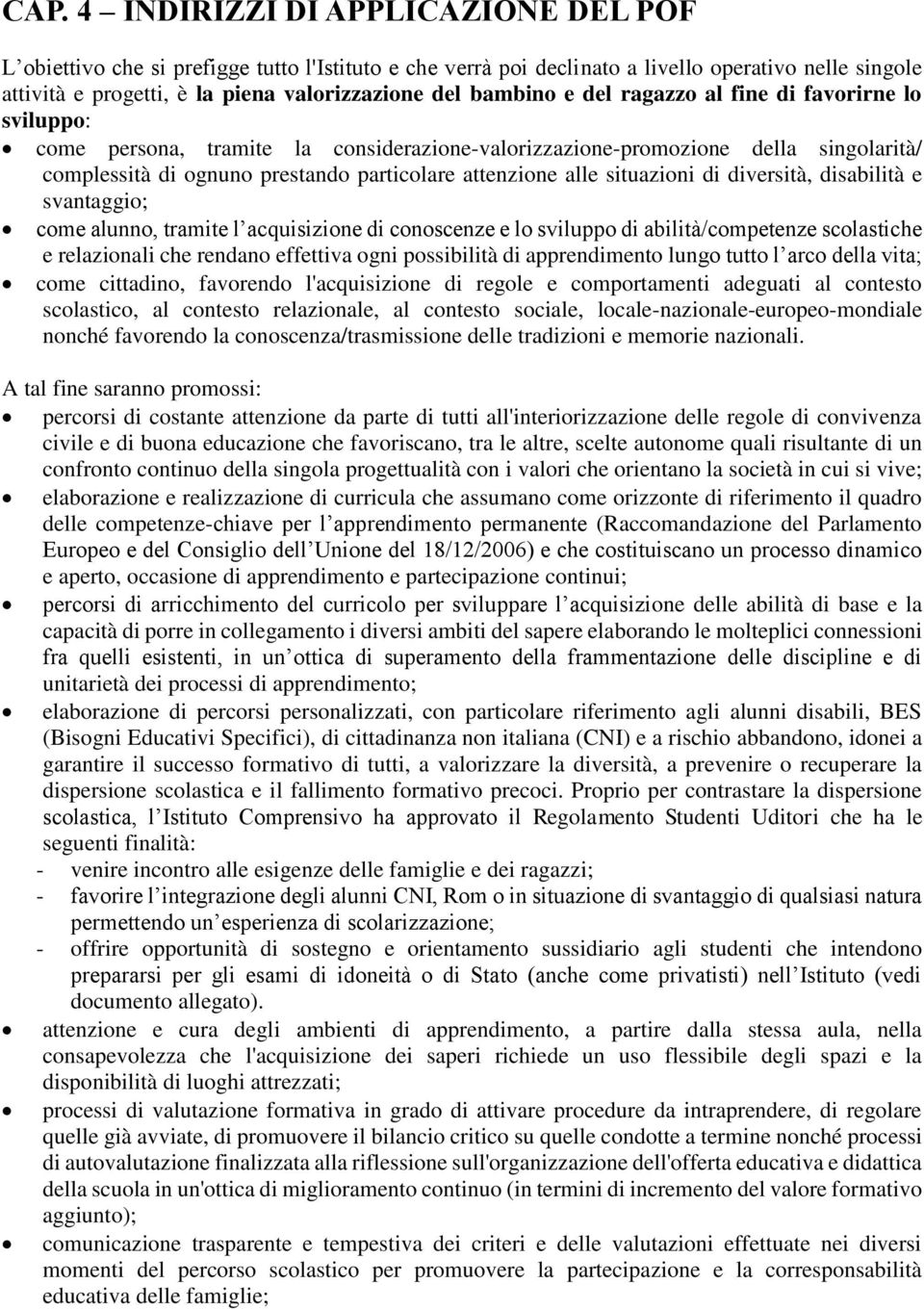 alle situazioni di diversità, disabilità e svantaggio; come alunno, tramite l acquisizione di conoscenze e lo sviluppo di abilità/competenze scolastiche e relazionali che rendano effettiva ogni