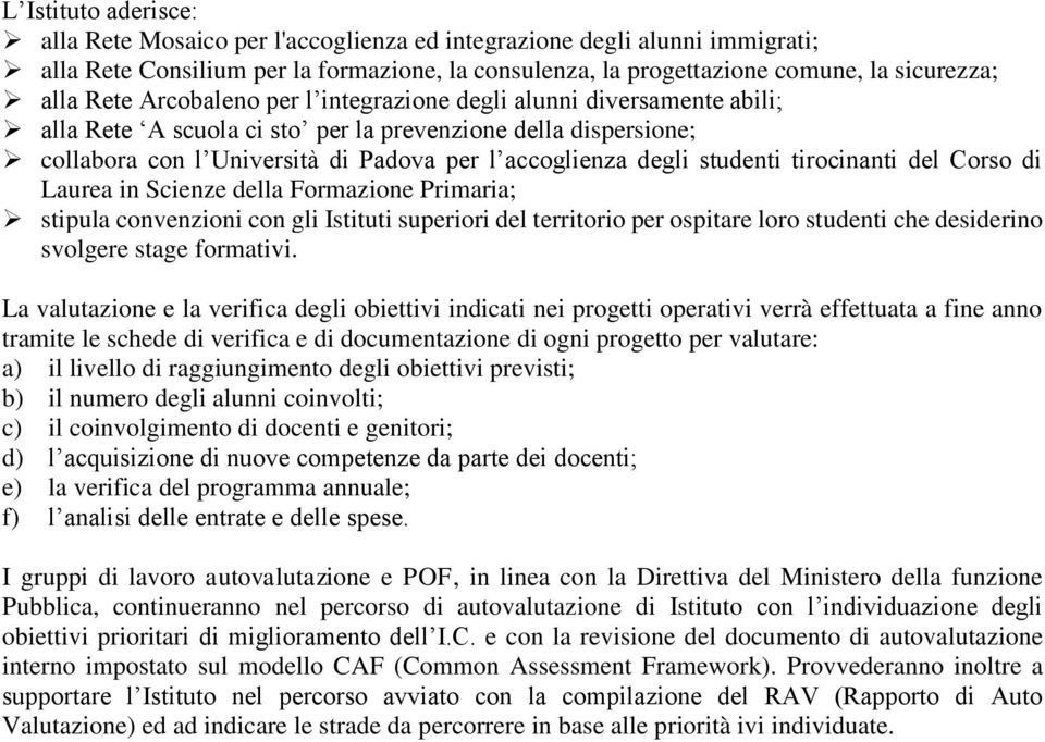 tirocinanti del Corso di Laurea in Scienze della Formazione Primaria; stipula convenzioni con gli Istituti superiori del territorio per ospitare loro studenti che desiderino svolgere stage formativi.