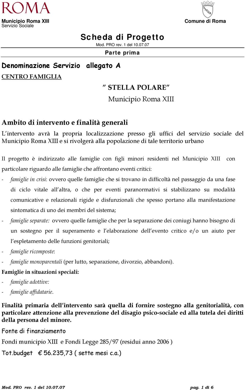 uffici del servizio sociale del Municipio Roma XIII e si rivolgerà alla popolazione di tale territorio urbano Il progetto è indirizzato alle famiglie con figli minori residenti nel Municipio XIII con