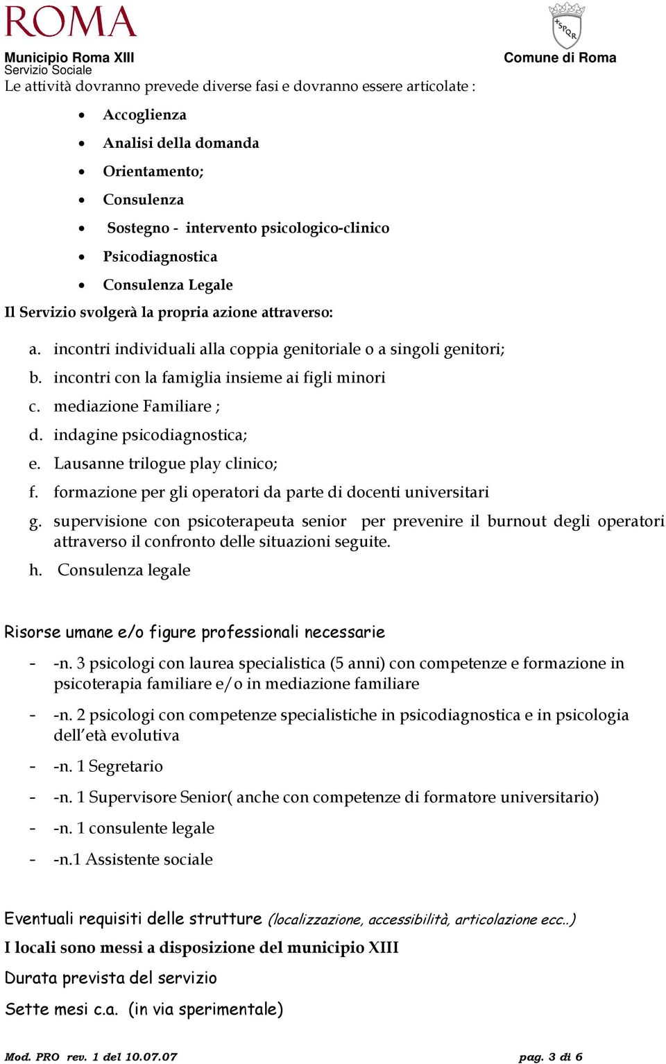 mediazione Familiare ; d. indagine psicodiagnostica; e. Lausanne trilogue play clinico; f. formazione per gli operatori da parte di docenti universitari g.