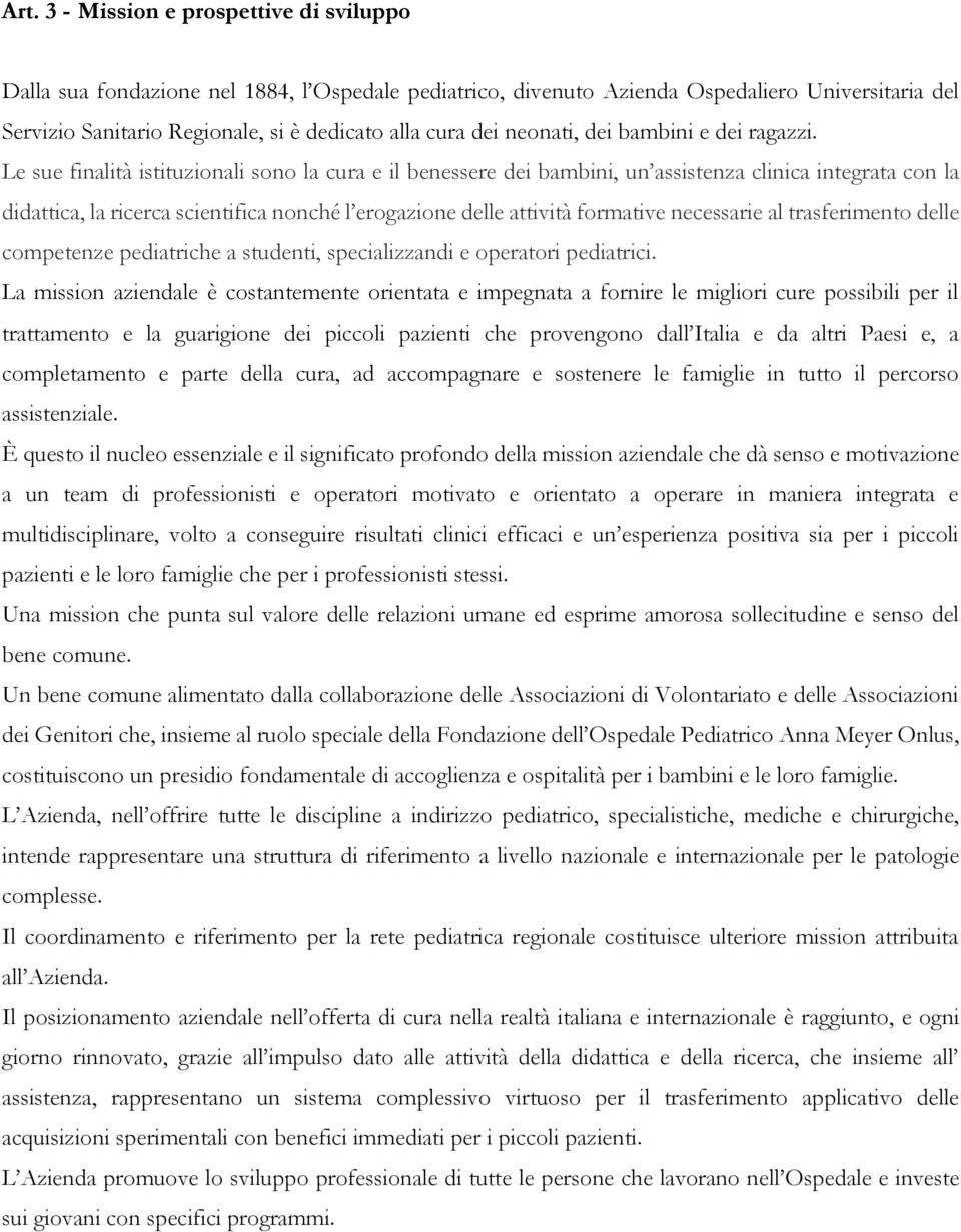 Le sue finalità istituzionali sono la cura e il benessere dei bambini, un assistenza clinica integrata con la didattica, la ricerca scientifica nonché l erogazione delle attività formative necessarie