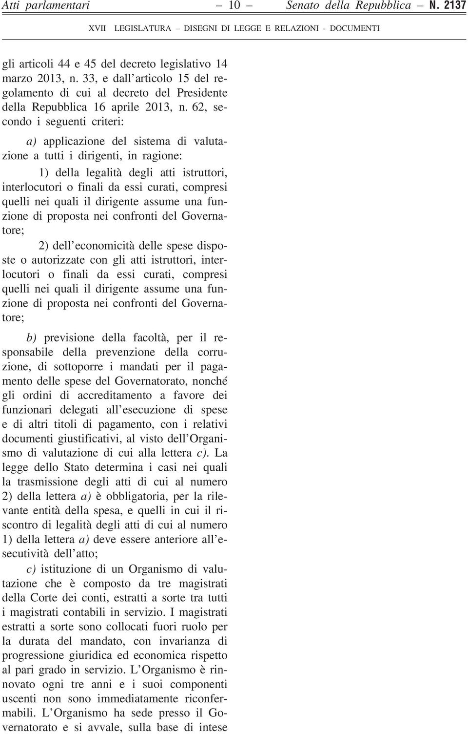 62, secondo i seguenti criteri: a) applicazione del sistema di valutazione a tutti i dirigenti, in ragione: 1) della legalità degli atti istruttori, interlocutori o finali da essi curati, compresi