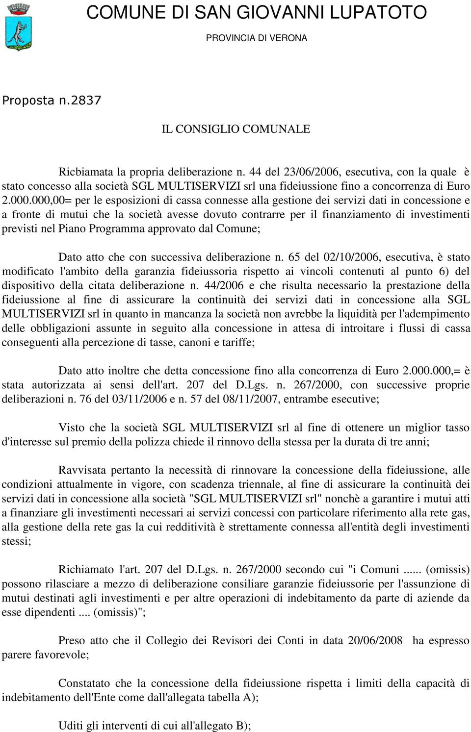 000,00= per le esposizioni di cassa connesse alla gestione dei servizi dati in concessione e a fronte di mutui che la società avesse dovuto contrarre per il finanziamento di investimenti previsti nel