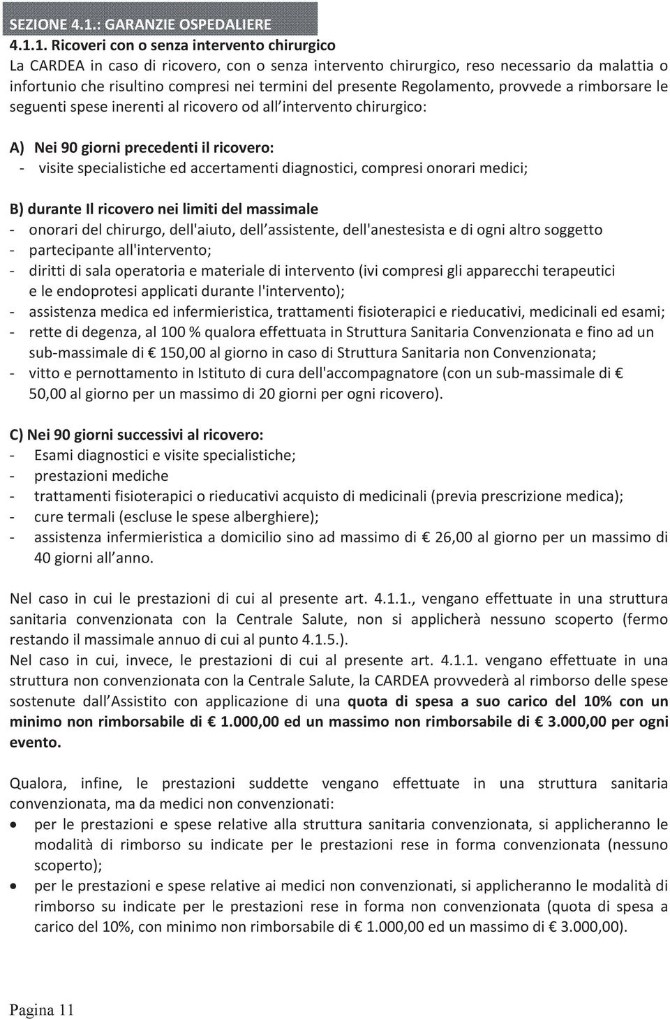 1. Ricoveri con o senza intervento chirurgico La CARDEA in caso di ricovero, con o senza intervento chirurgico, reso necessario da malattia o infortunio che risultino compresi nei termini del