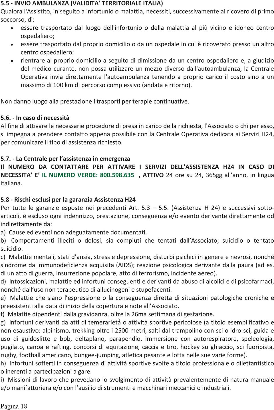 rientrare al proprio domicilio a seguito di dimissione da un centro ospedaliero e, a giudizio del medico curante, non possa utilizzare un mezzo diverso dall'autoambulanza, la Centrale Operativa invia