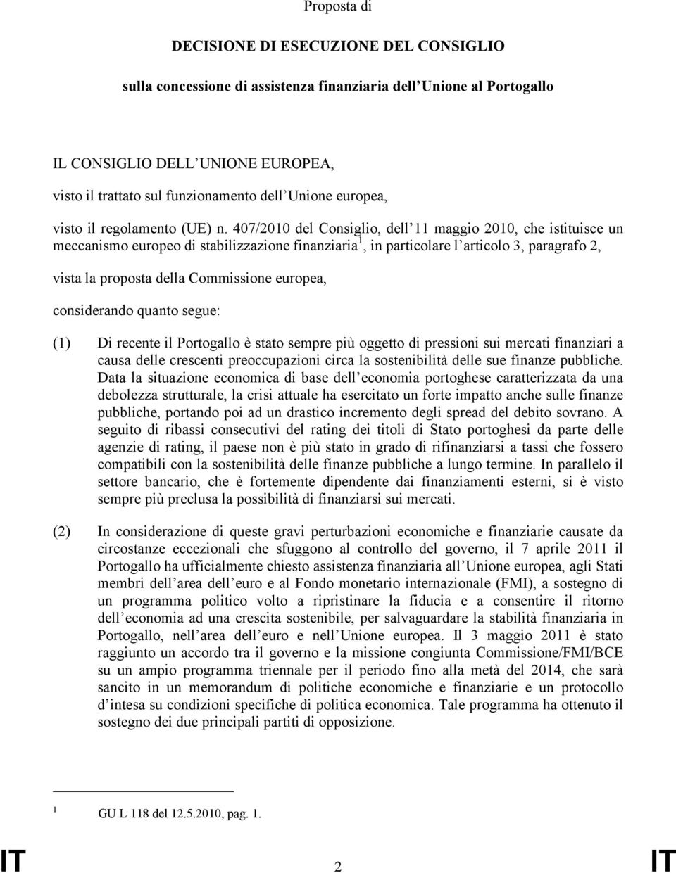 407/2010 del Consiglio, dell 11 maggio 2010, che istituisce un meccanismo europeo di stabilizzazione finanziaria 1, in particolare l articolo 3, paragrafo 2, vista la proposta della Commissione