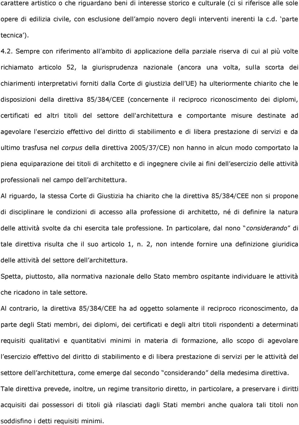 interpretativi forniti dalla Corte di giustizia dell UE) ha ulteriormente chiarito che le disposizioni della direttiva 85/384/CEE (concernente il reciproco riconoscimento dei diplomi, certificati ed