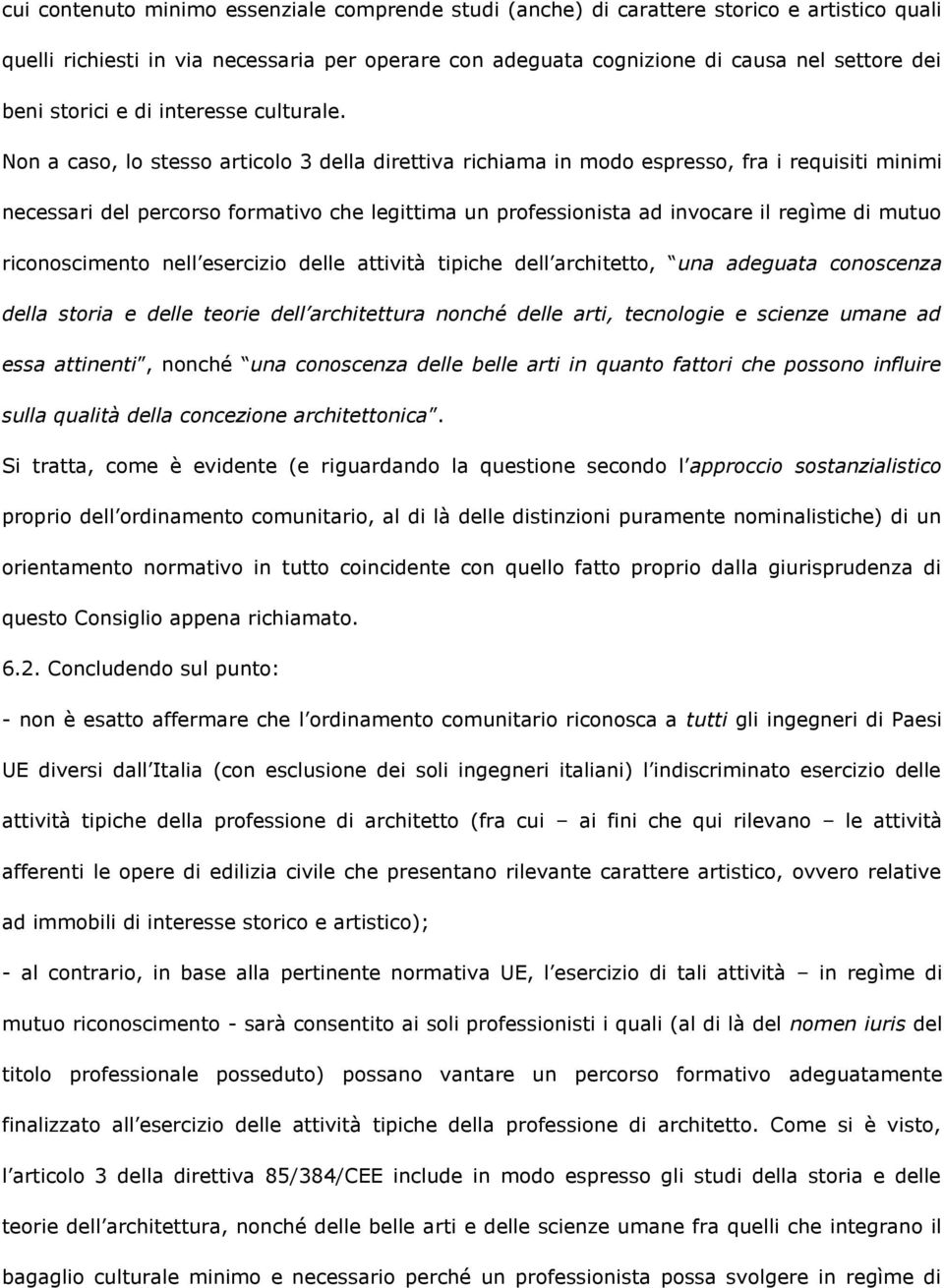 Non a caso, lo stesso articolo 3 della direttiva richiama in modo espresso, fra i requisiti minimi necessari del percorso formativo che legittima un professionista ad invocare il regìme di mutuo