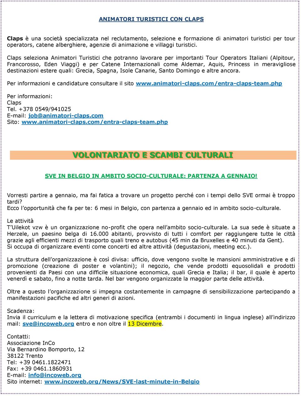 Claps seleziona Animatori Turistici che potranno lavorare per importanti Tour Operators Italiani (Alpitour, Francorosso, Eden Viaggi) e per Catene Internazionali come Aldemar, Aquis, Princess in