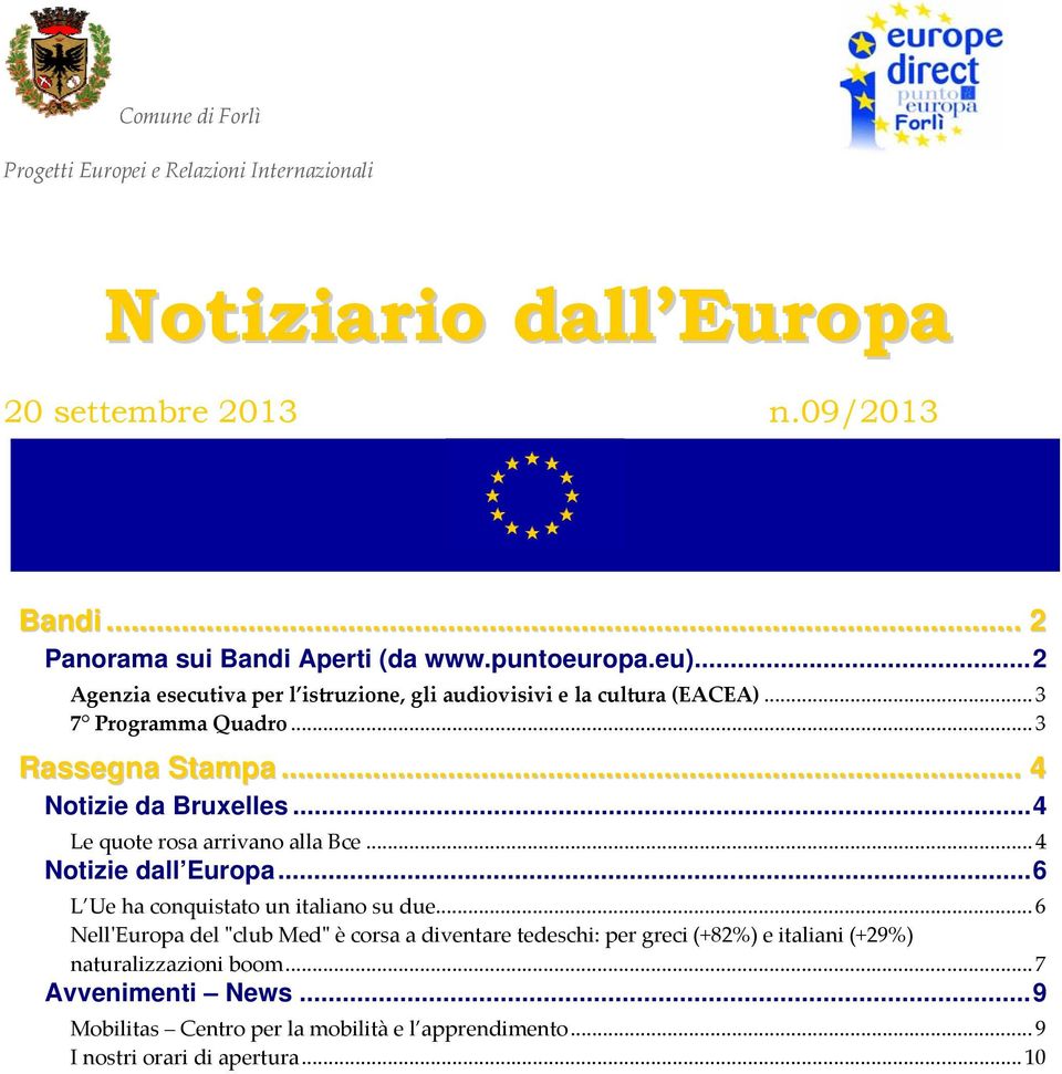 ..4 Le quote rosa arrivano alla Bce... 4 Notizie dall Europa...6 L Ue ha conquistato un italiano su due.